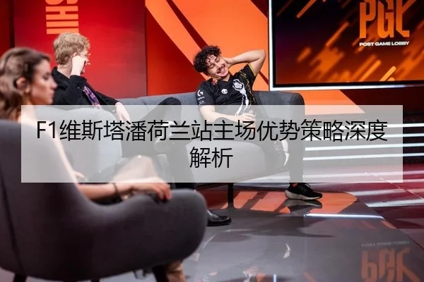 F1维斯塔潘荷兰站主场优势策略深度解析
