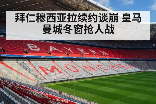 拜仁穆西亚拉续约谈崩 皇马曼城冬窗抢人战