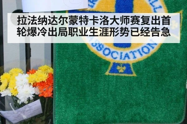 拉法纳达尔蒙特卡洛大师赛复出首轮爆冷出局职业生涯形势已经告急
