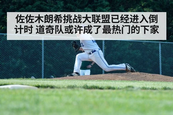 佐佐木朗希挑战大联盟已经进入倒计时 道奇队或许成了最热门的下家