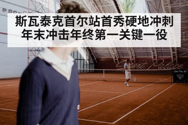 斯瓦泰克首尔站首秀硬地冲刺 年末冲击年终第一关键一役
